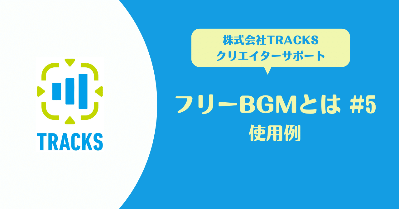 フリーBGMとは#5 使用例｜TRACKS クリエイターサポート