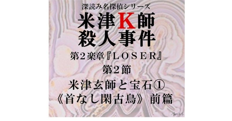 米津k師殺人事件 第2楽章 Loser 第2節 米津玄師と宝石 首なし閑古鳥 前篇 深読み探偵 岡江 門 おかえもん Note 米津k師殺人事件 第2楽章 Loser 第2節 米津玄師と宝石 首なし閑古鳥 前篇 深読み探偵 岡江 門 おかえもん Note