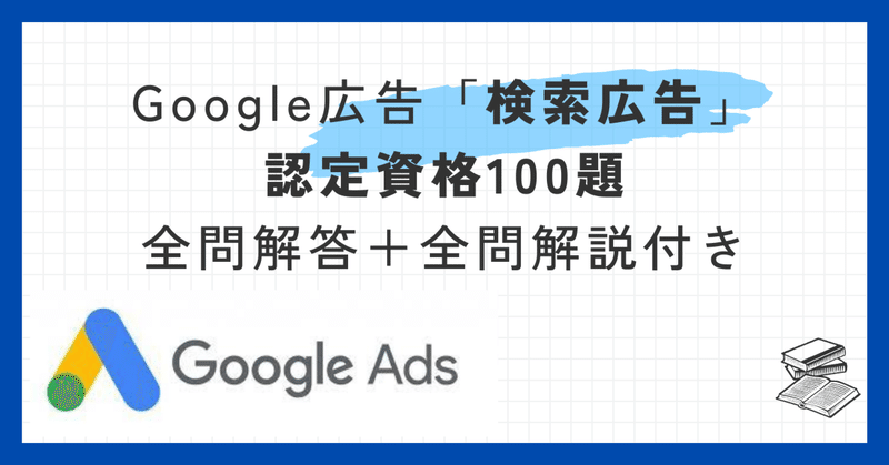 Google広告「検索広告」認定資格100題全問解答＋全問解説付き【2024年5月最新】