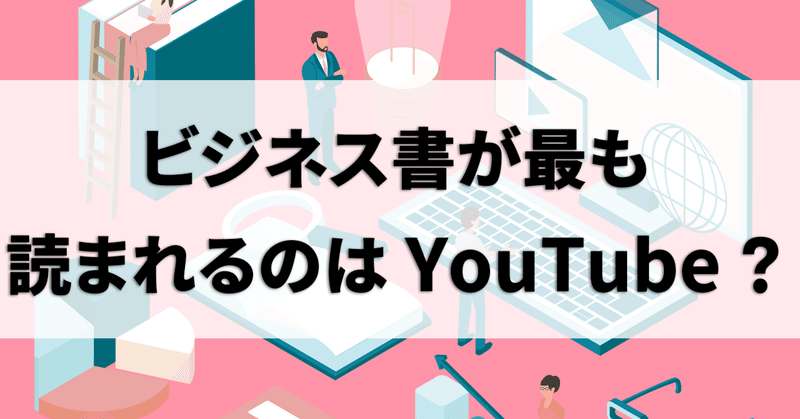 ビジネス書が最も“読まれる”のはYouTube？最強のマス向けコンテンツとは