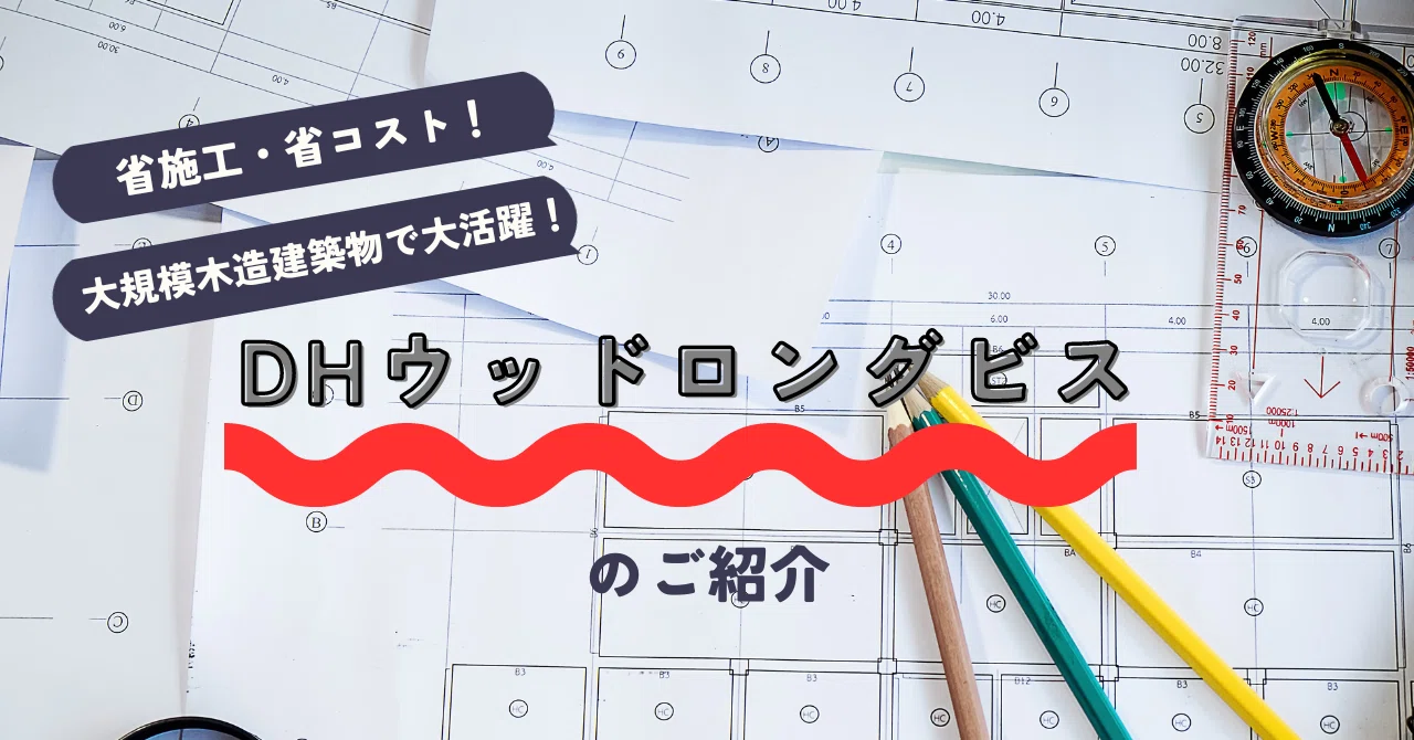 大規模木造建築物で大活躍！DHウッドロングビス｜DHマガジン☆ダイドー