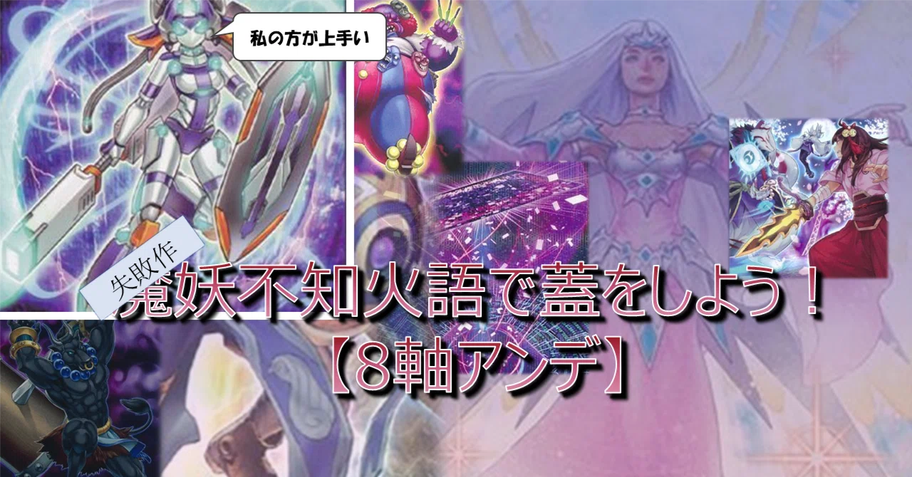 失敗作】魔妖不知火語で蓋をしよう！【8軸アンデ】の紹介【遊戯王】｜ジオ