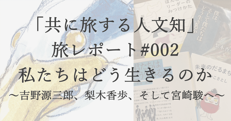 旅レポート#002：私たちはどう生きるのか 〜吉野源三郎、梨木香歩、そして宮崎駿へ〜