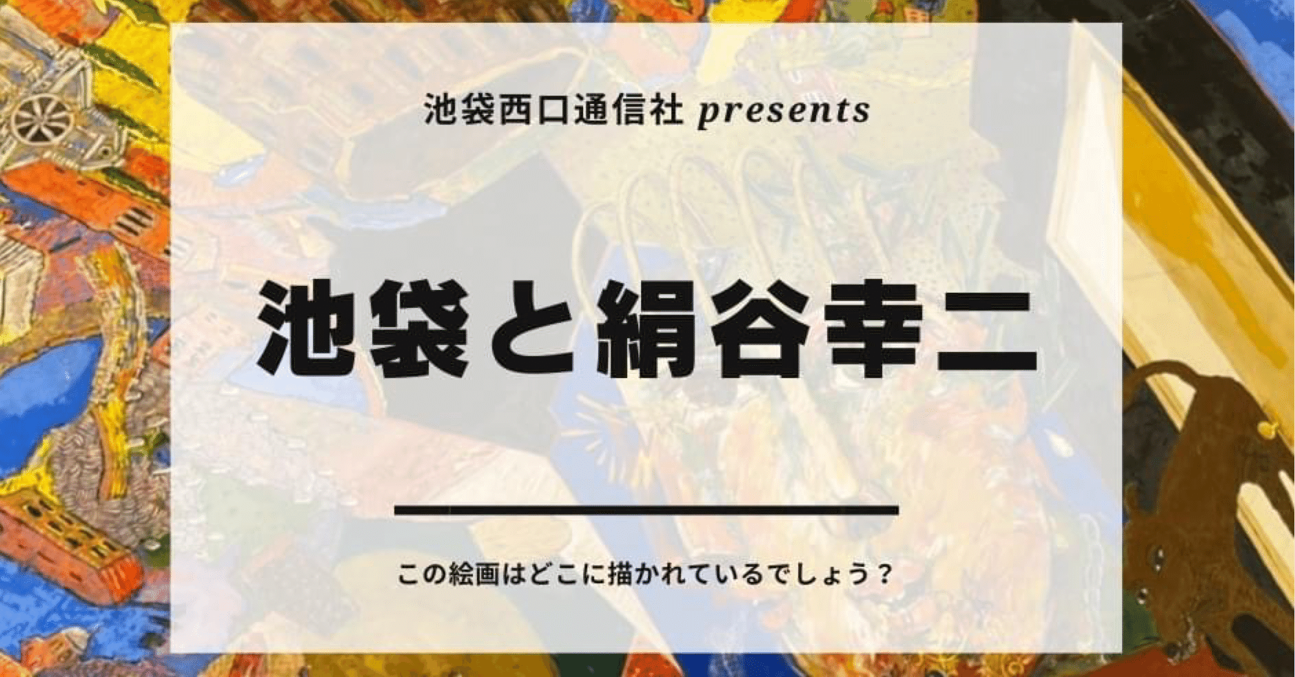 文化勲章受章〜 絹谷幸二の世界｜池袋西口通信社