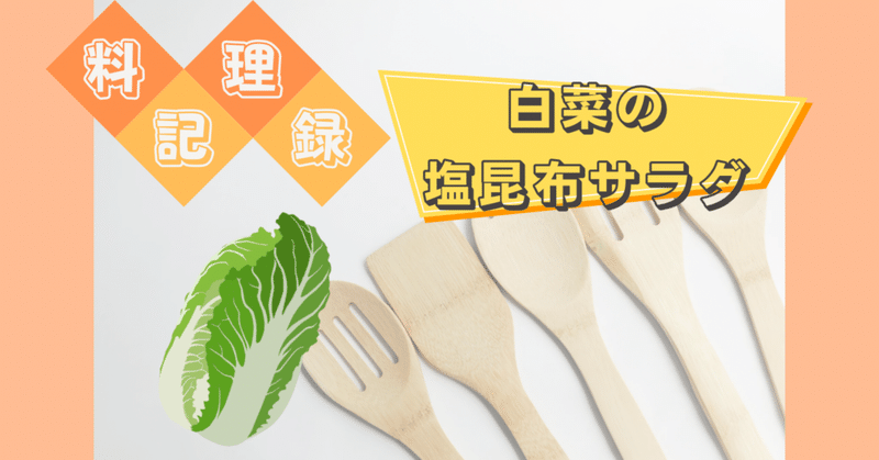 【料理記録】白菜の塩昆布サラダ