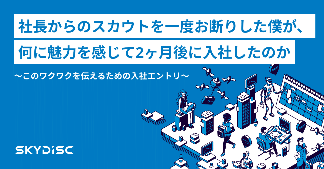 社長からのスカウトを一度お断りした僕が、何に魅力を感じて2ヶ月後に入社したのか