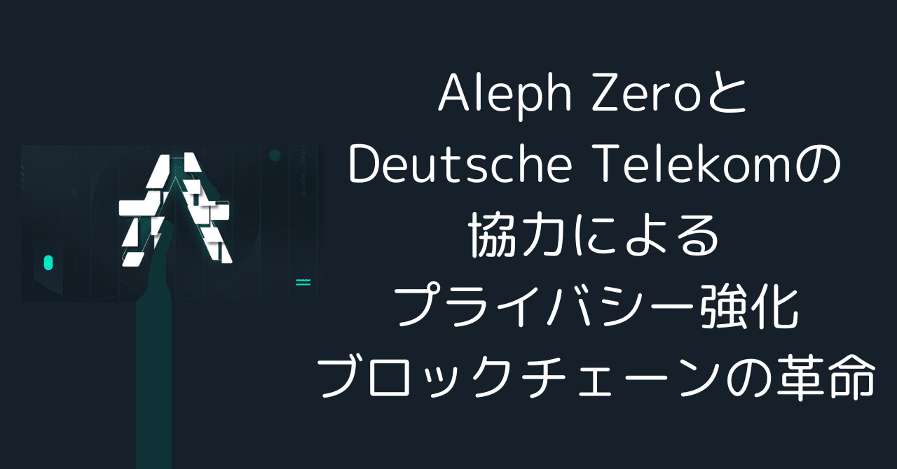 Aleph Zeroとは？ - プライバシー強化ブロックチェーンの新時代とDeutsche Telekomとの協力｜0xpanda alpha lab