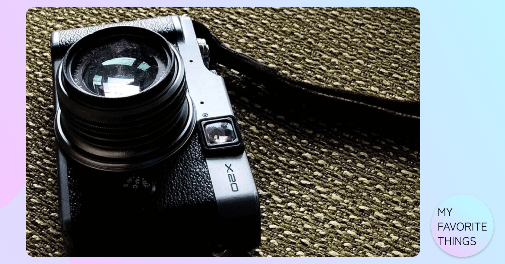 FUJIFILM X20｜MY FAVORITE THINGS