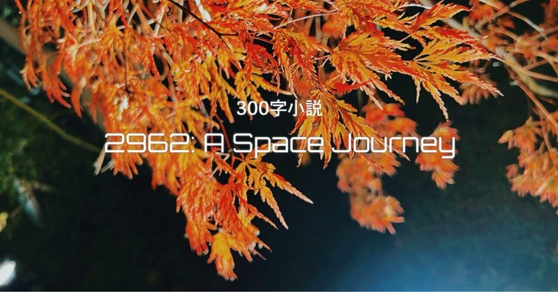300字小説『2962: A Space Journey』