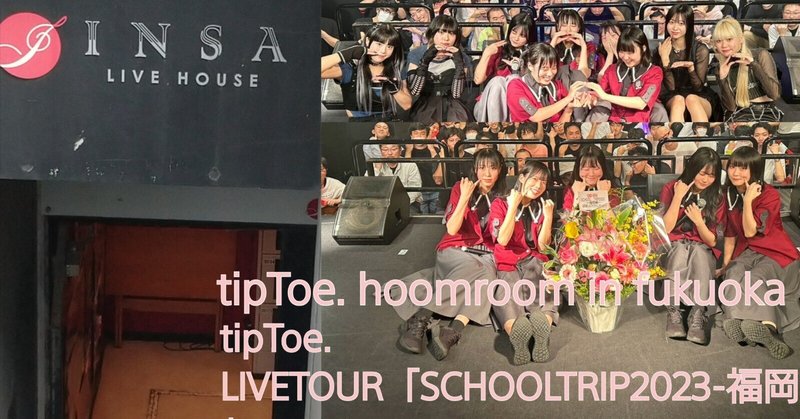tipToe.hoomroom in fukuoka/tipToe. LIVE TOUR「SCHOOL TRIP2023 -福岡編-」【感想】