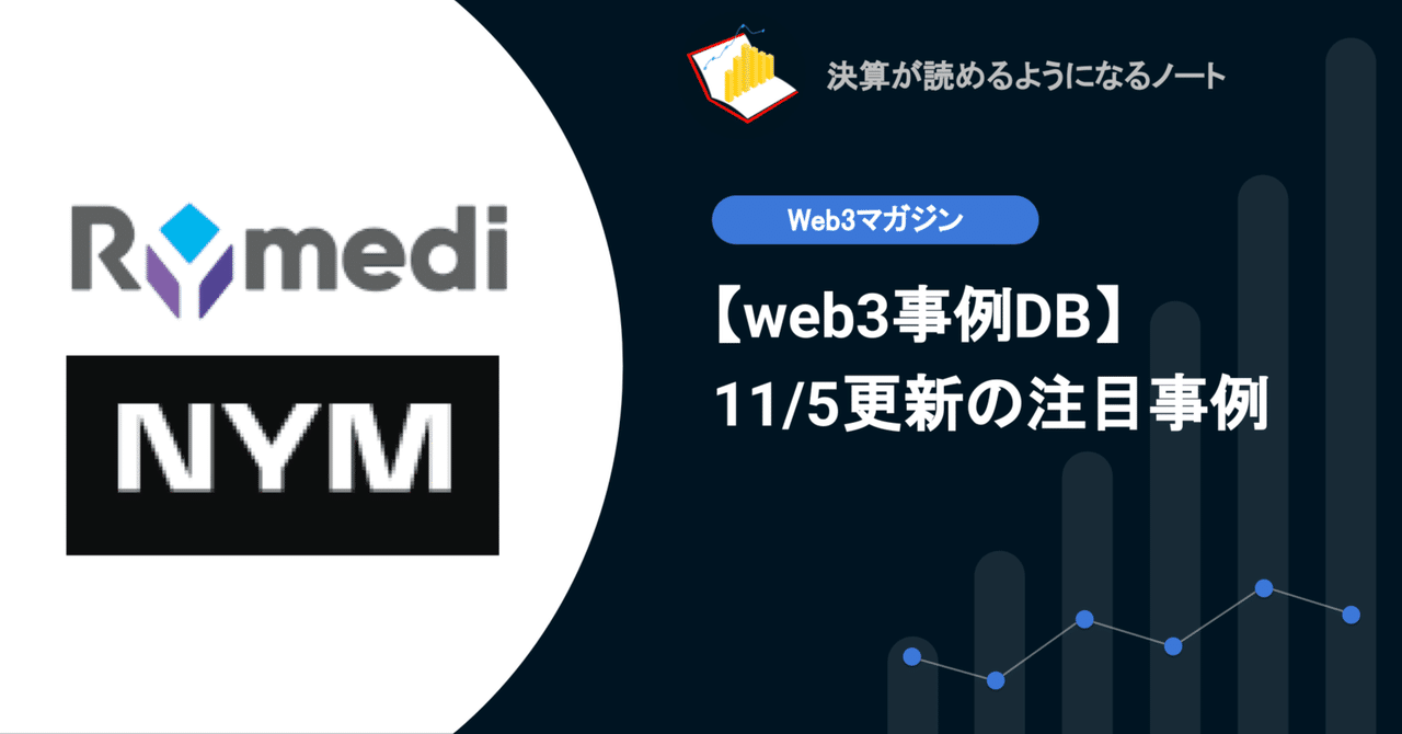 web3事例DB】11/5更新: ブロックチェーンのヘルスケア プラットフォームRymedi、プライバシーインフラ構築に特化したプロバイダーNym等｜決算が読めるようになるノート