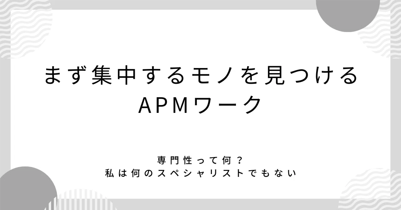 まず集中するモノを見つけるAPMワーク｜何者でもない雑草キャリアが