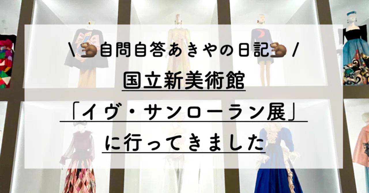 国立新美術館「イヴ・サンローラン展 時を超えるスタイル」に行ってきました👗スキップスキップレディオ📻｜自問自答あきやの日記🦫