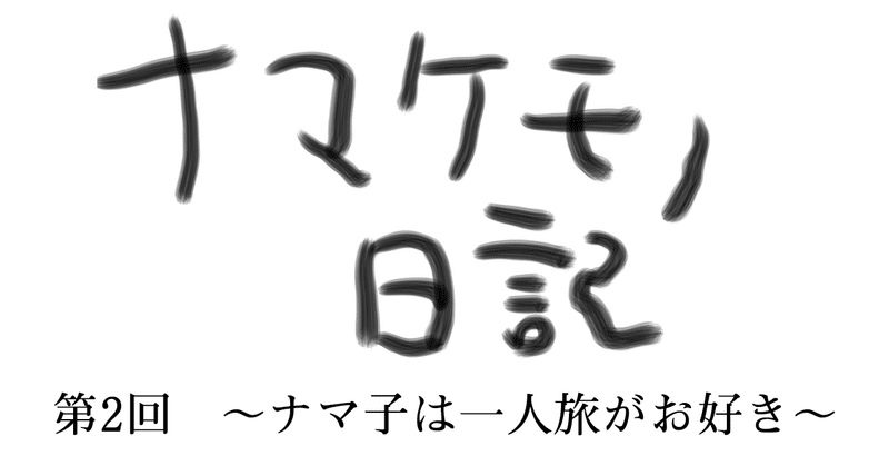 ナマケモノ日記　第2回～ナマ子は一人旅がお好き～