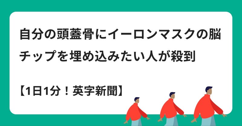 【1日1分！英字新聞】自分の頭蓋骨にイーロンマスクの脳チップを埋め込みたい人が殺到