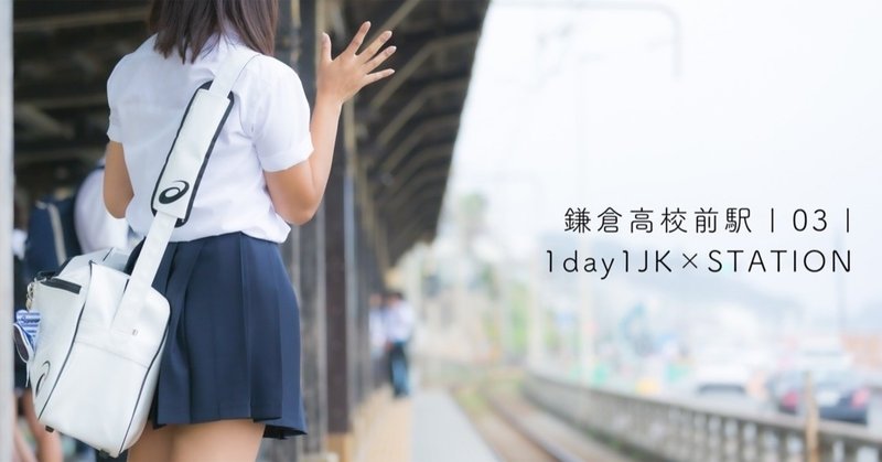 鎌倉高校前駅 | 03 | 1day1JK × STATION
