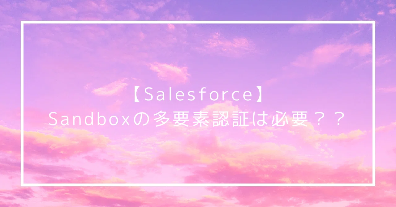 [Salesforce] Is Multi-Factor Authentication Required for Sandboxes?｜ASUKA