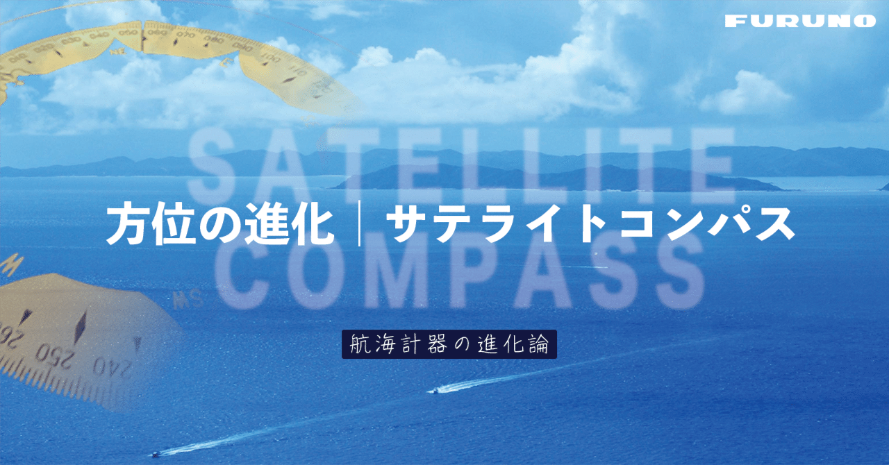 方位の進化。現代の羅針盤、サテライトコンパスᵀᴹ徹底解説。｜海の音