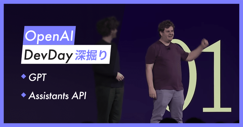 OpenAI DevDay 深掘り: 話題のGPT, Assistants APIで何ができるの？