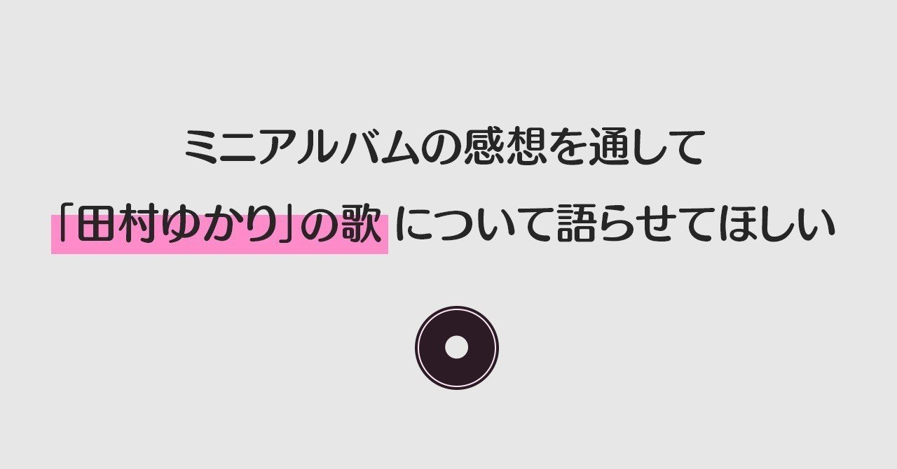 ミニアルバムの感想を通して 田村ゆかりの歌 について語らせてほしい Tkm Note ミニアルバムの感想を通して 田村ゆかりの歌 について語らせてほしい Tkm Note