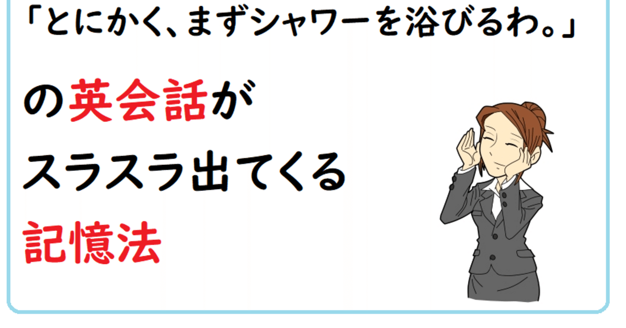 とにかく、まずシャワーを浴びるわ。」の英会話がスラスラ出てくる記憶