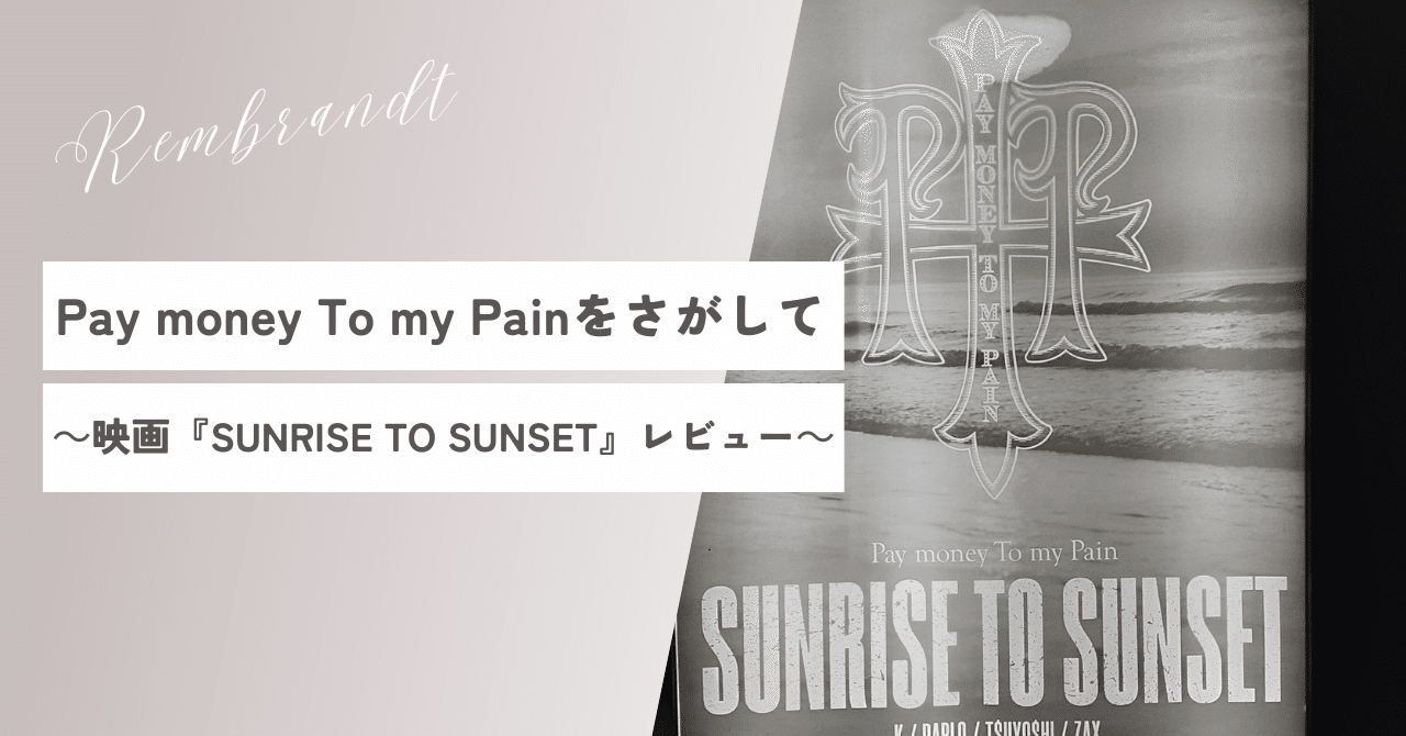 Pay money To my Painをさがして～映画『SUNRISE TO SUNSET』レビュー