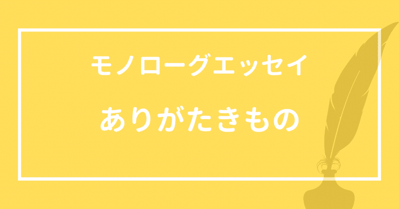 【モノローグエッセイ】ありがたきもの