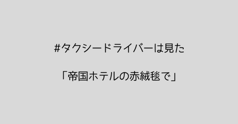 #タクシードライバーは見た(聞いた)「帝国ホテルの赤絨毯で」