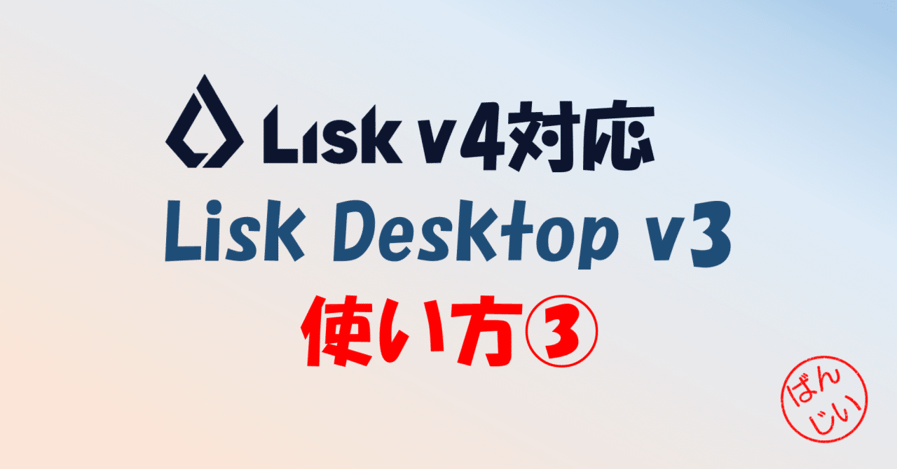 Lisk Desktop v3」の使い方 その3｜万博おじ