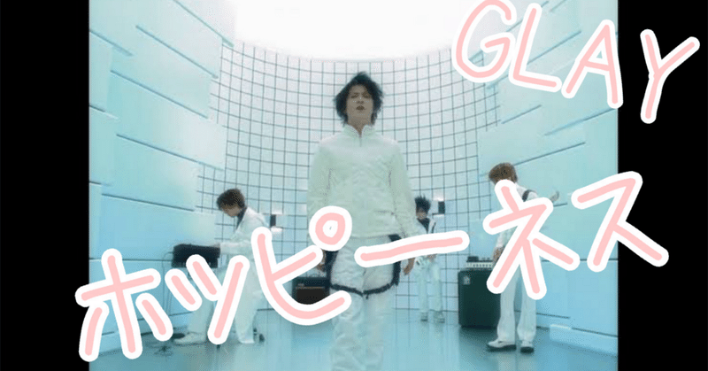 この歌詞だけでどんだけ酒が飲めるかっちゅう話やねん：GLAY第317曲「HAPPINESS」(1999)