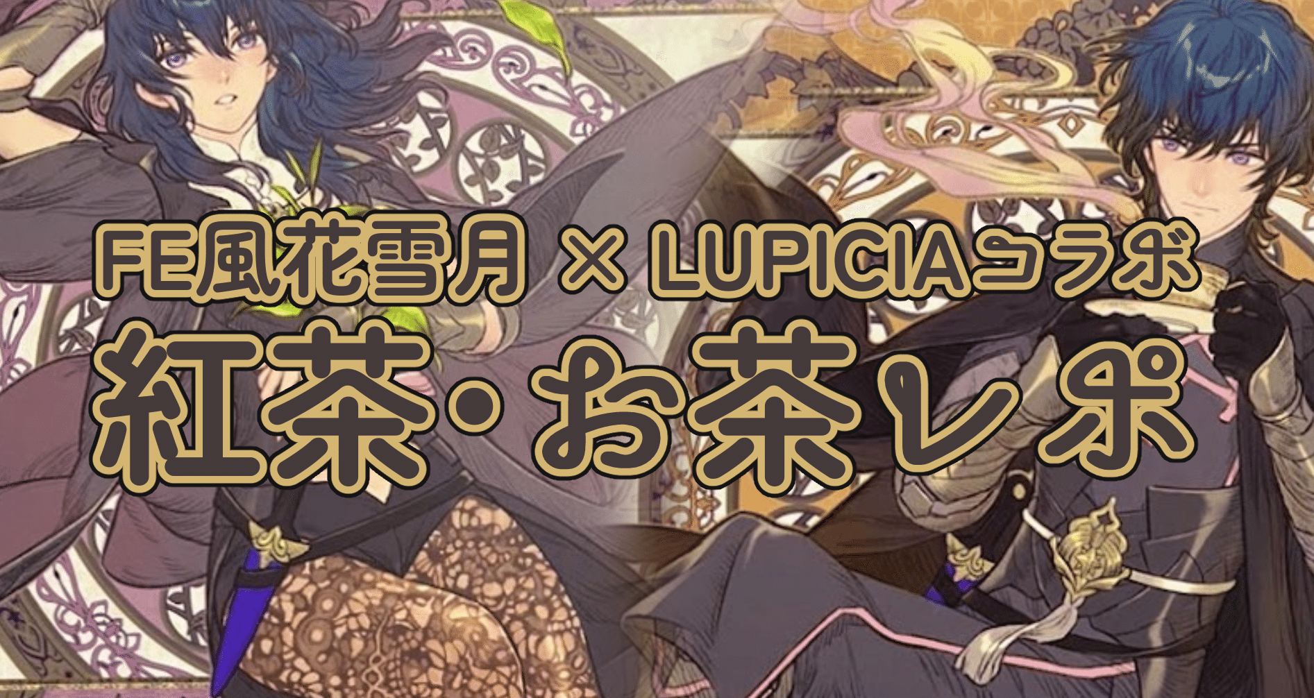 FE風花雪月×ルピシアコラボ】紅茶・お茶レポ - お茶会｜シキナイ｜note