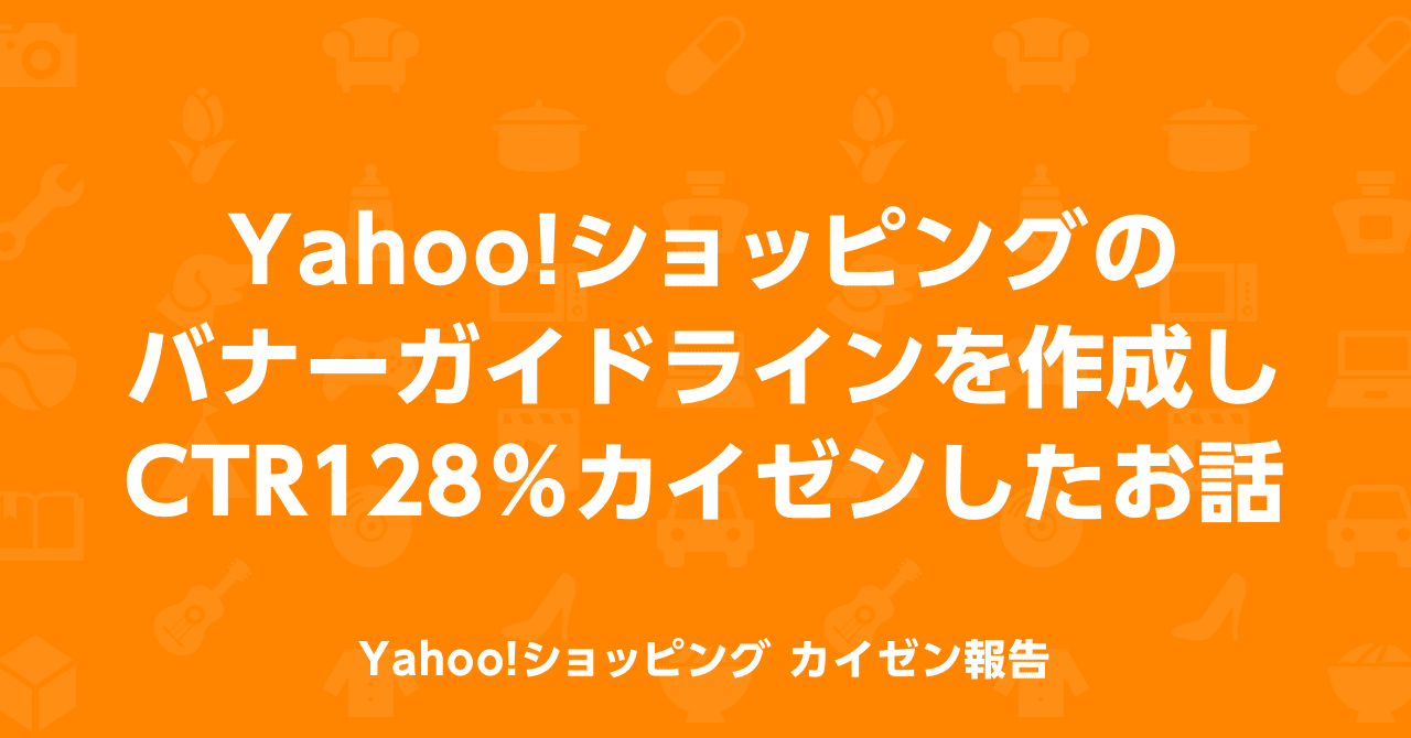 Yahoo ショッピングのバナーガイドラインを作成し Ctr128 カイゼンしたお話 Yahoo ショッピング公式 Note