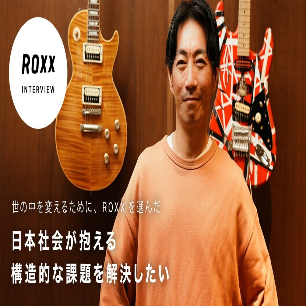 世の中を変えるために、ROXXを選んだ。日本社会が抱える構造的な課題を