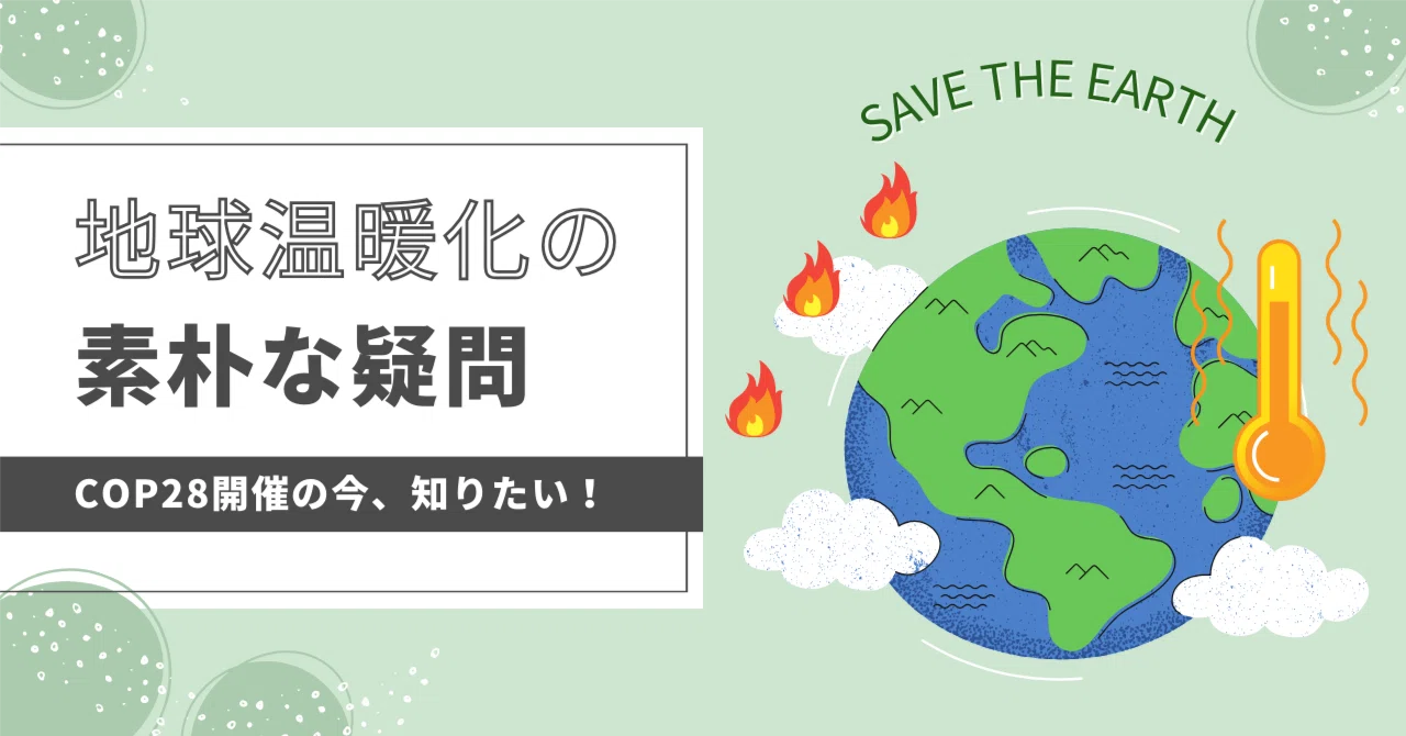 COP28開催の今、知りたい！地球温暖化の素朴な疑問に答えます｜日本