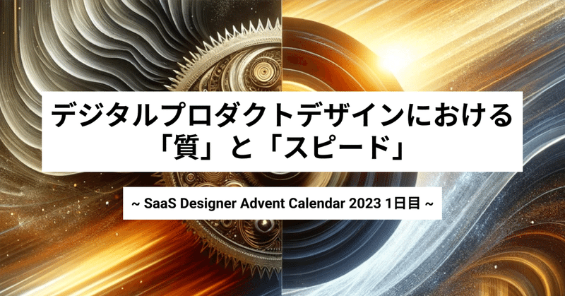 記事のヘッダー画像：デジタルプロダクトデザインにおける「質」と「スピード」~ SaaS Designer Advent Calendar 2023 1日目 ~