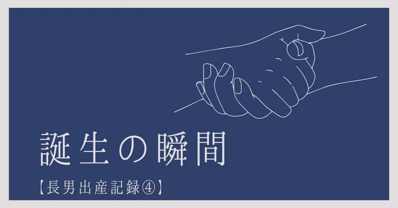 誕生の瞬間【長男出産記録④】