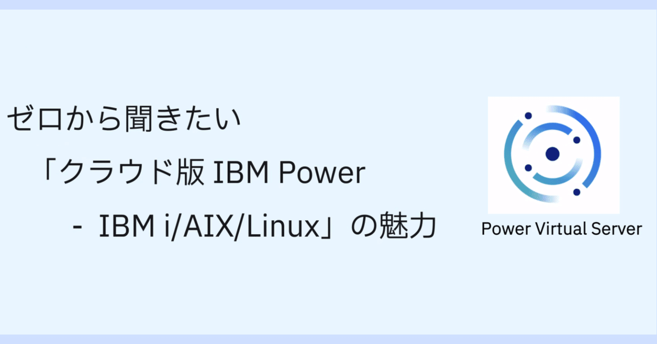 【ご好評につき第2弾!】ゼロから聞きたい「クラウド版IBM Power(IBM i/AIX/Linux)」の魅力〜採用企業多数!災対にとどまら ...