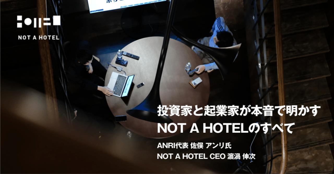 投資家と起業家が本音で明かす“NOT A HOTELのすべて”ー佐俣アンリ×濵渦伸次｜NOT A HOTEL inc.