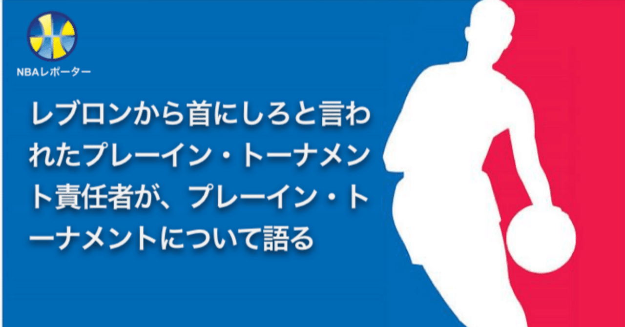 レブロンから首にしろと言われたプレーイン・トーナメント責任者が、プレーイン・トーナメントについて語る