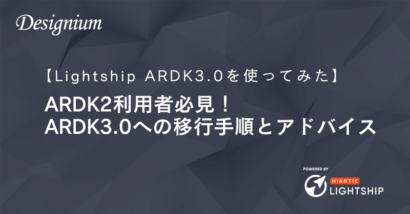 【Lightship ARDK3.0を使ってみた】ARDK2利用者必見！ARDK3.0への移行手順とアドバイス