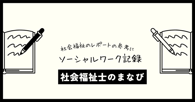 「ソーシャルワーク記録」社会福祉のレポート作成の参考にどうぞ。