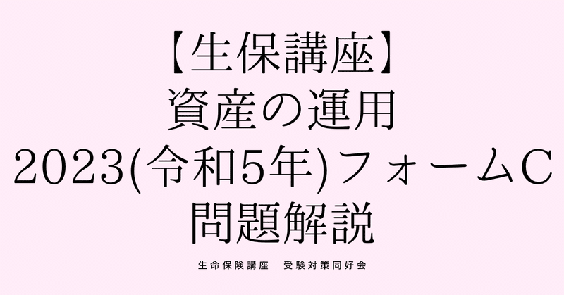 生命保険講座（資産の運用2023(令和5年)フォームC）解説