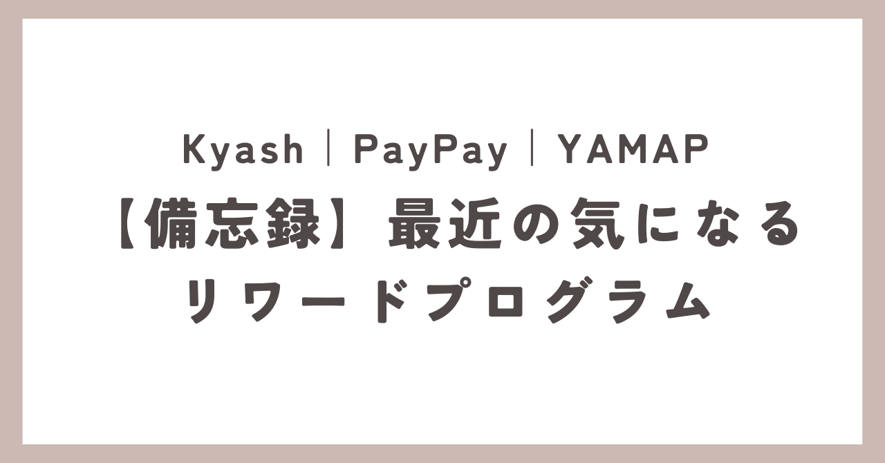 備忘録：最近の気になるリワードプログラム【Kyash,PayPay,YAMAP】｜都丸 翔平