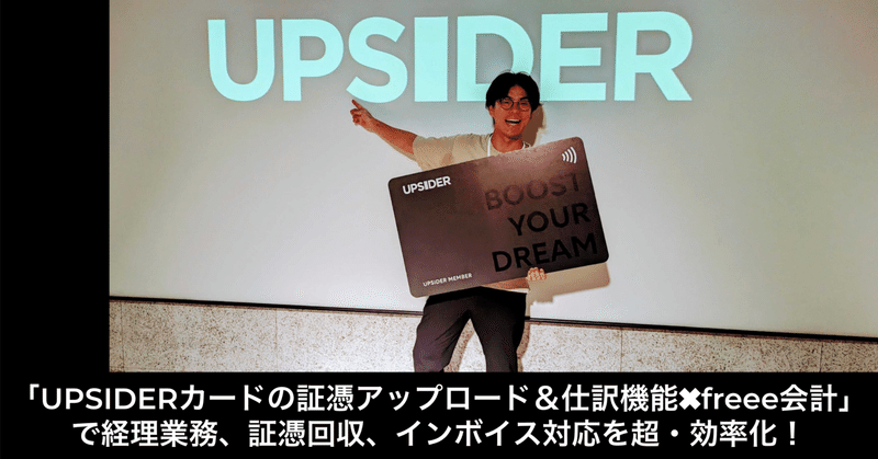 UPSIDER大好き人間が「UPSIDERカードの証憑アップロード＆仕訳機能✖️freee会計」で経理業務、証憑回収、インボイス対応を超・効率化！やり方・成果を公開します！