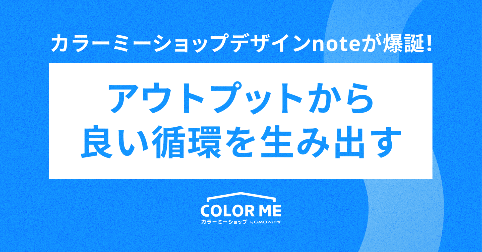 カラーミーショップ デザインnoteが爆誕！アウトプットから良い循環を生み出す｜カラーミーショップ デザイン