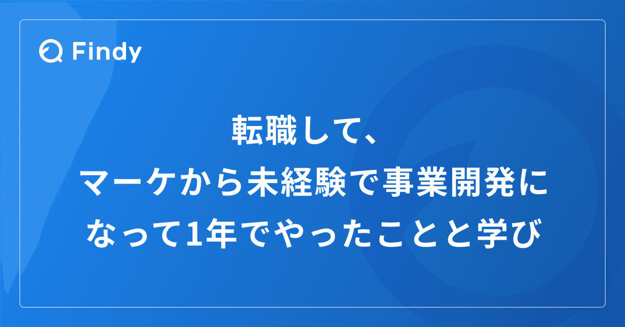  
      転職して、マーケから未経験で事業開発の担当になって1年でやったことと学び
    
