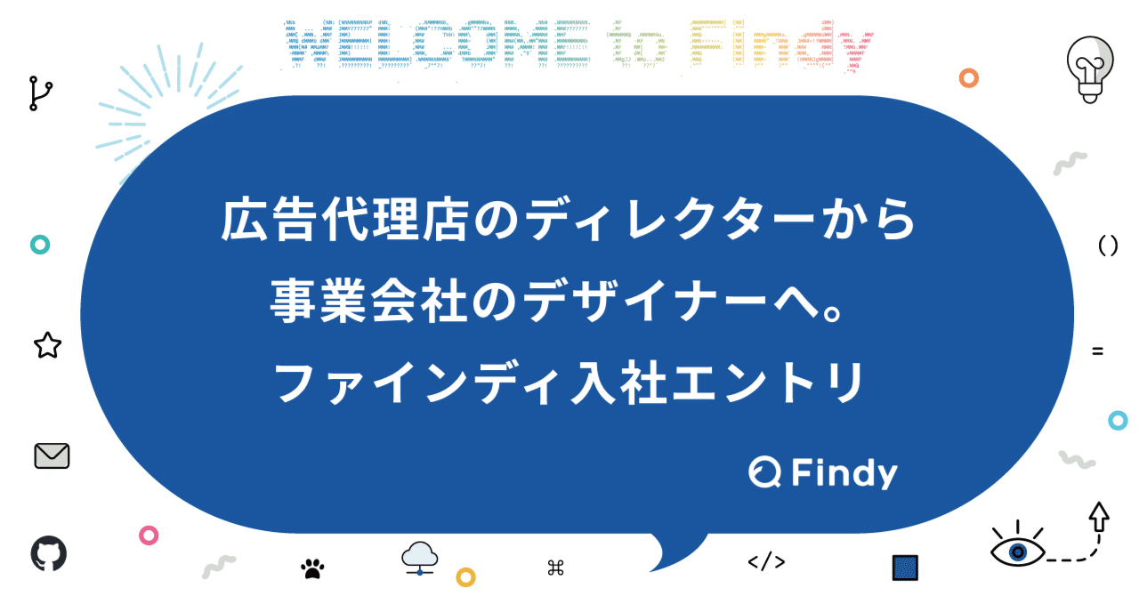  
      広告代理店のディレクターから事業会社のデザイナーへ。ファインディ入社エントリ
    