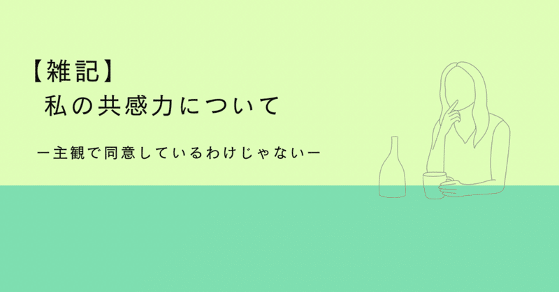 【雑記】私の共感力ー主観で同意してるわけじゃないー