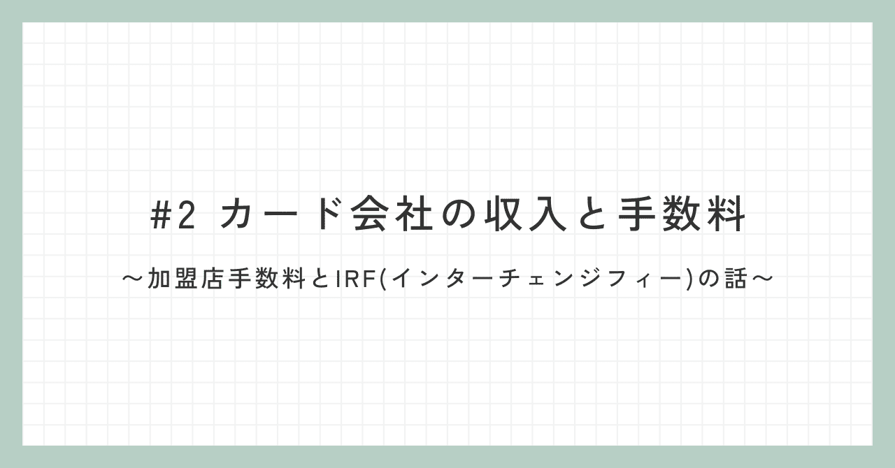 2 カード会社の収入と手数料〜加盟店手数料とIRF(インターチェンジフィー)の話〜｜yota@決済業界の人