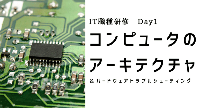 【Day1】IT職種研修　コンピューターのアーキテクチャー＆ハードトラブルシューティング